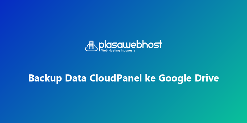 Backup Data CloudPanel ke Google Drive