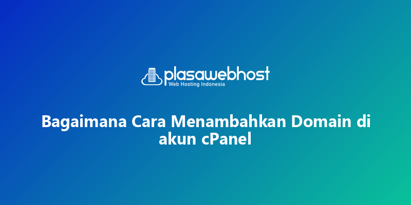 Bagaimana Cara Menambahkan Domain di akun cPanel