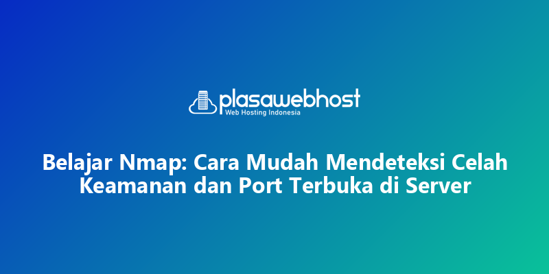 Belajar Nmap: Cara Mudah Mendeteksi Celah Keamanan dan Port Terbuka di Server