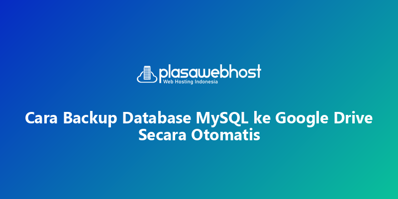 Cara Backup Database MySQL ke Google Drive Secara Otomatis