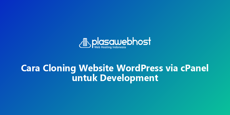 Cara Cloning Website WordPress via cPanel untuk Development