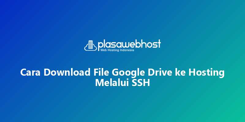 Cara Download File Google Drive ke Hosting Melalui SSH