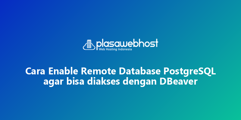 Cara Enable Remote Database PostgreSQL agar bisa diakses dengan DBeaver