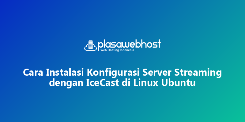 Cara Instalasi Konfigurasi Server Streaming dengan IceCast di Linux Ubuntu