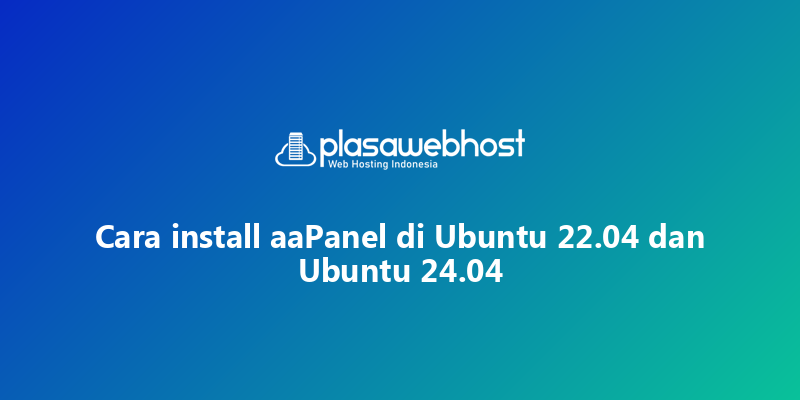 Cara install aaPanel di Ubuntu 22.04 dan Ubuntu 24.04