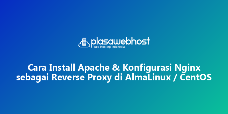 Cara Install Apache & Konfigurasi Nginx sebagai Reverse Proxy di AlmaLinux / CentOS