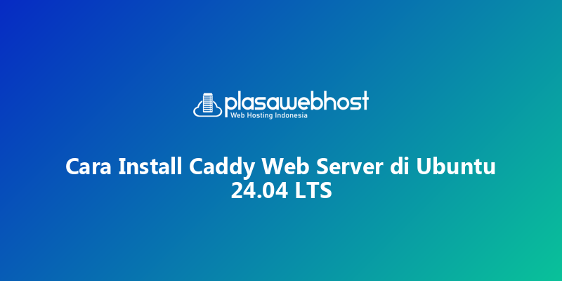 Cara Install Caddy Web Server di Ubuntu 24.04 LTS