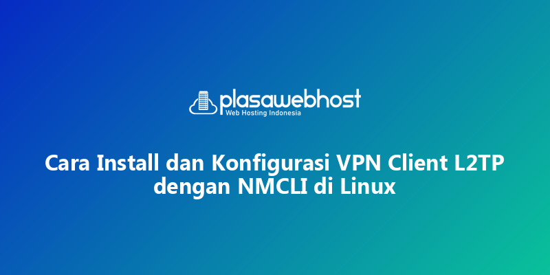 Cara Install dan Konfigurasi VPN Client L2TP dengan NMCLI di Linux