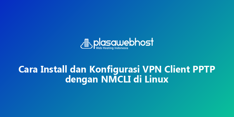 Cara Install dan Konfigurasi VPN Client PPTP dengan NMCLI di Linux