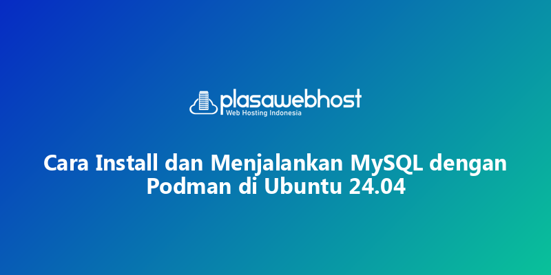 Cara Install dan Menjalankan MySQL dengan Podman di Ubuntu 24.04