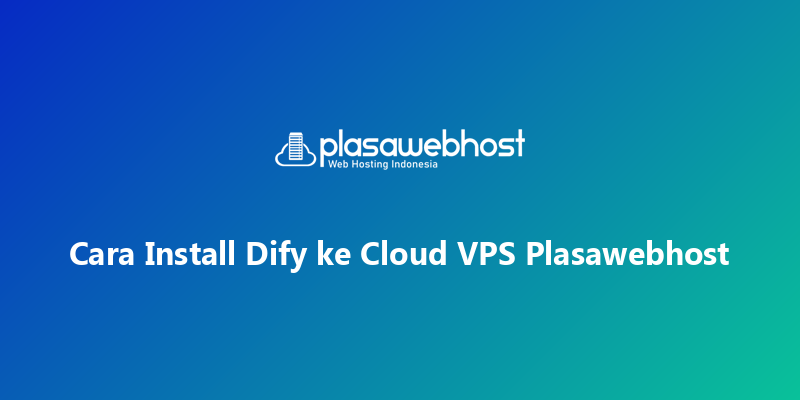 Cara Install Dify ke Cloud VPS Plasawebhost