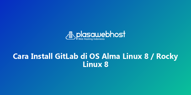 Cara Install GitLab di OS Alma Linux 8 / Rocky Linux 8