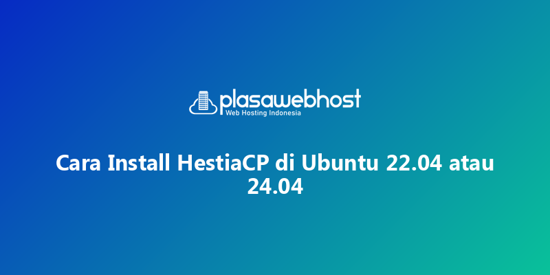 Cara Install HestiaCP di Ubuntu 22.04 atau 24.04
