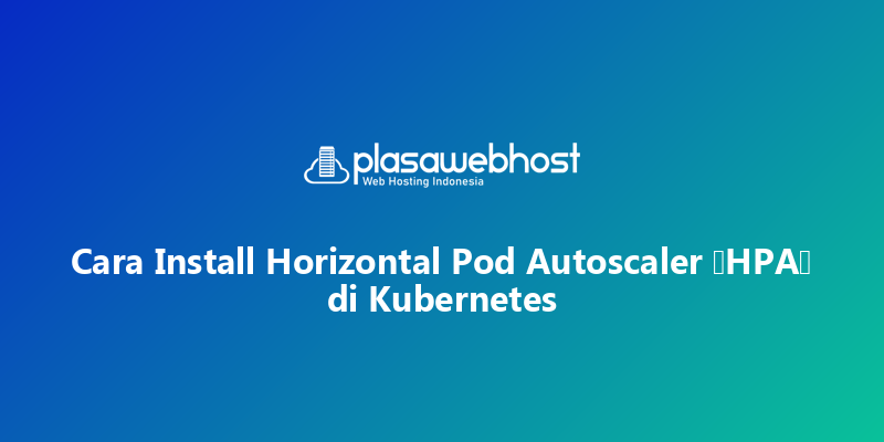 Cara Install Horizontal Pod Autoscaler (HPA) di Kubernetes