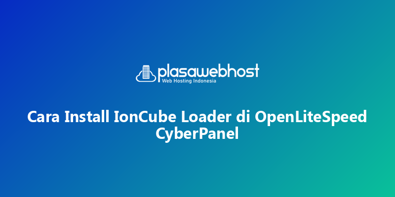 Cara Install IonCube Loader di OpenLiteSpeed CyberPanel