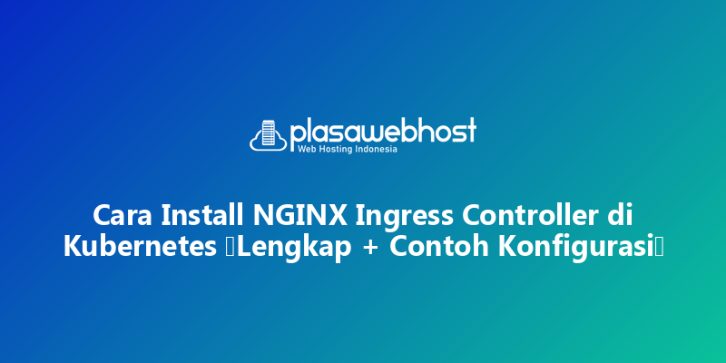 Cara Install NGINX Ingress Controller di Kubernetes (Lengkap + Contoh Konfigurasi)
