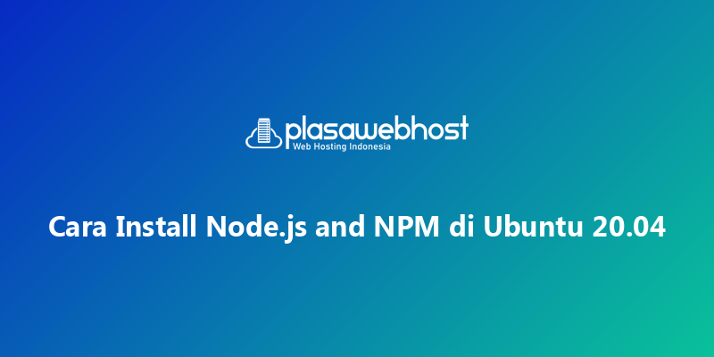 Cara Install Node.js and NPM di Ubuntu 20.04