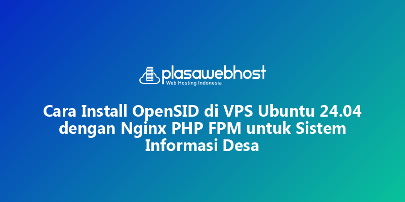 Cara Install OpenSID di VPS Ubuntu 24.04 dengan Nginx PHP FPM untuk Sistem Informasi Desa