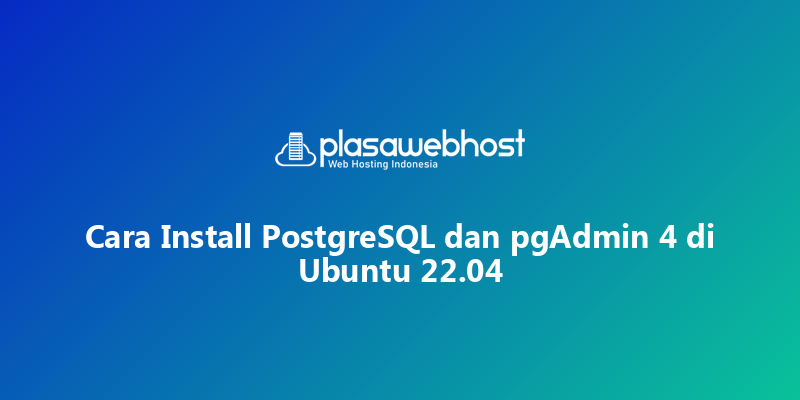 Cara Install PostgreSQL dan pgAdmin 4 di Ubuntu 22.04