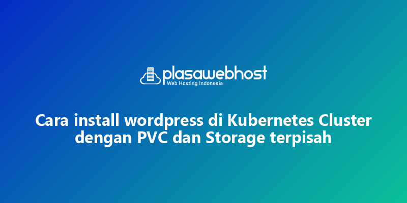 Cara install wordpress di Kubernetes Cluster dengan PVC dan Storage terpisah
