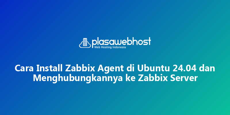 Cara Install Zabbix Agent di Ubuntu 24.04 dan Menghubungkannya ke Zabbix Server