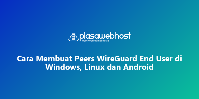 Cara Membuat Peers WireGuard End User di Windows, Linux dan Android