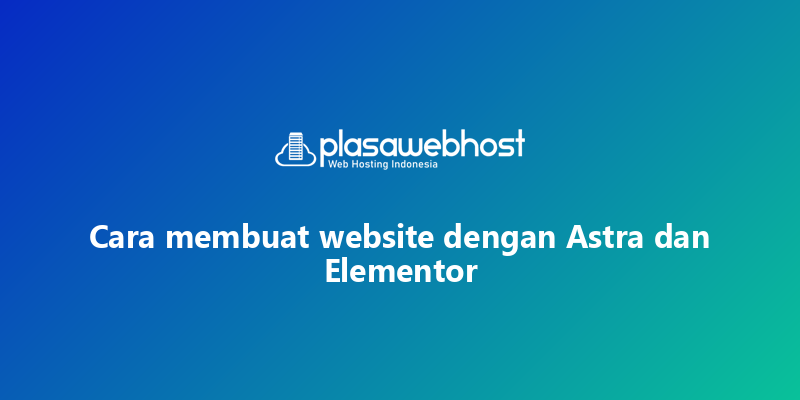 Cara membuat website dengan Astra dan Elementor