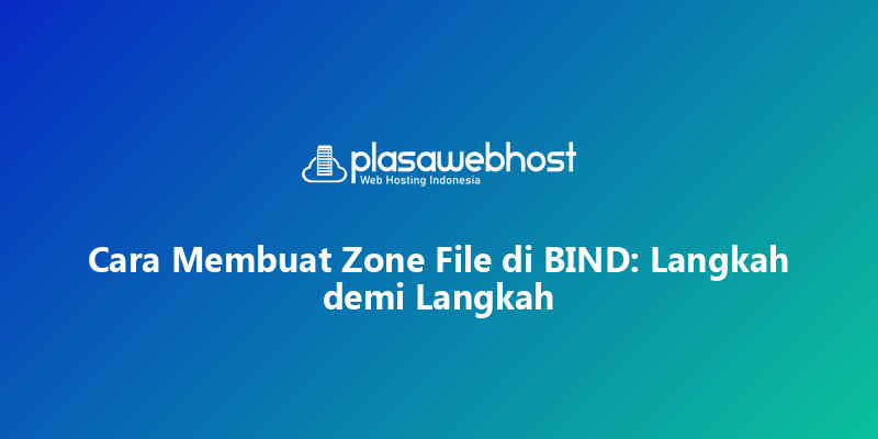 Cara Membuat Zone File di BIND: Langkah demi Langkah