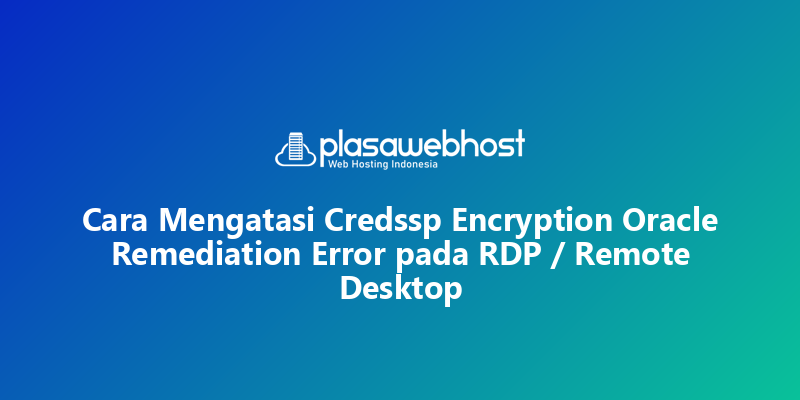 Cara Mengatasi Credssp Encryption Oracle Remediation Error pada RDP / Remote Desktop