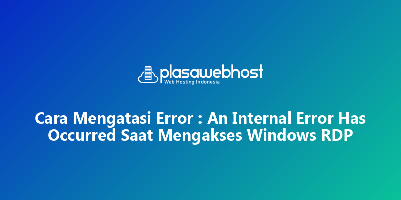 Cara Mengatasi Error : An Internal Error Has Occurred Saat Mengakses Windows RDP