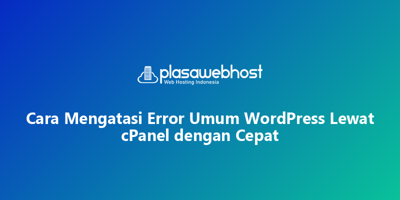 Cara Mengatasi Error Umum WordPress Lewat cPanel dengan Cepat