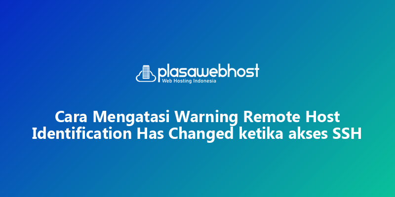 Cara Mengatasi Warning Remote Host Identification Has Changed ketika akses SSH