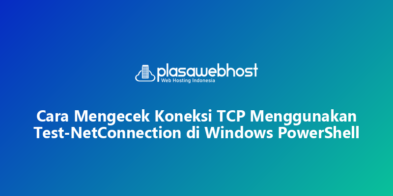 Cara Mengecek Koneksi TCP Menggunakan Test-NetConnection di Windows PowerShell