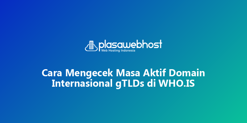 Cara Mengecek Masa Aktif Domain Internasional gTLDs di WHO.IS