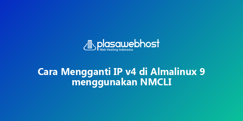 Cara Mengganti IP v4 di Almalinux 9 menggunakan NMCLI