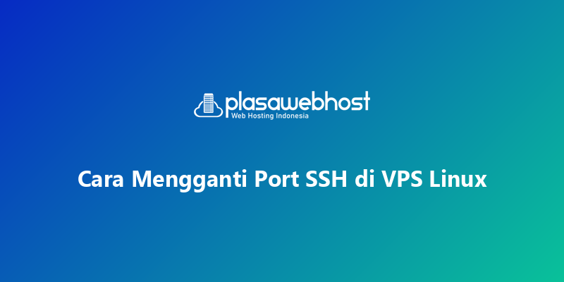 Cara Mengganti Port SSH di VPS Linux
