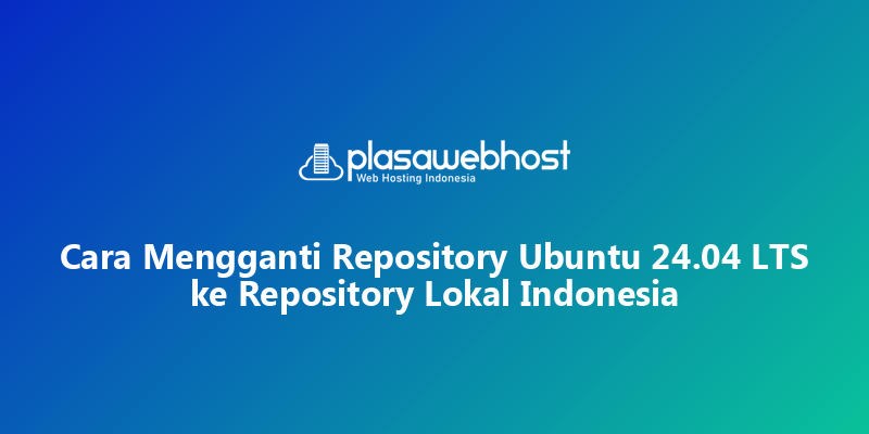 Cara Mengganti Repository Ubuntu 24.04 LTS ke Repository Lokal Indonesia