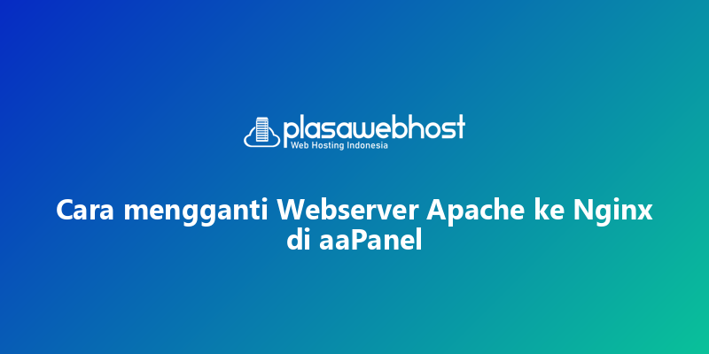 Cara mengganti Webserver Apache ke Nginx di aaPanel