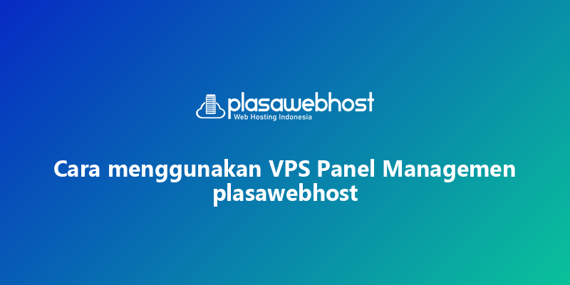 Cara menggunakan VPS Panel Managemen plasawebhost