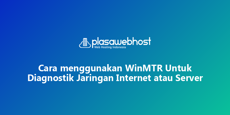 Cara menggunakan WinMTR Untuk Diagnostik Jaringan Internet atau Server
