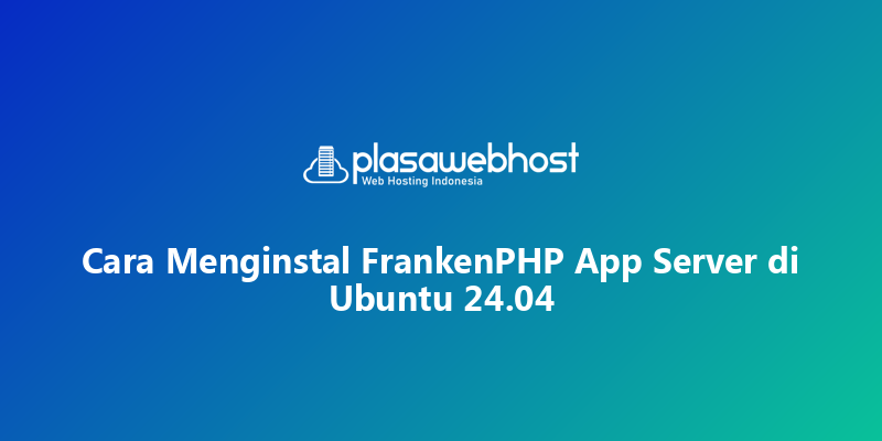 Cara Menginstal FrankenPHP App Server di Ubuntu 24.04