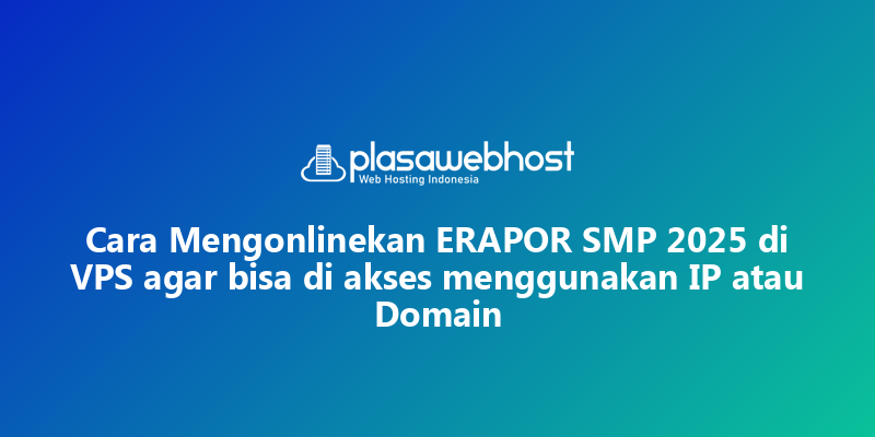 Cara Mengonlinekan ERAPOR SMP 2025 di VPS agar bisa di akses menggunakan IP atau Domain