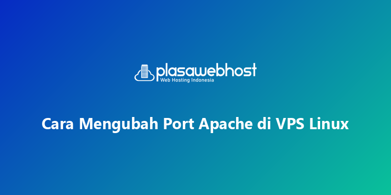 Cara Mengubah Port Apache di VPS Linux