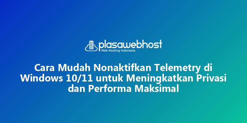 Cara Mudah Nonaktifkan Telemetry di Windows 10/11 untuk Meningkatkan Privasi dan Performa Maksimal