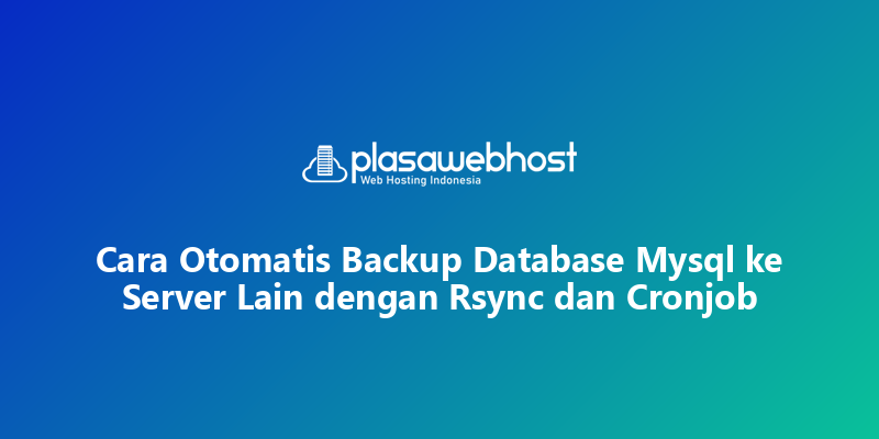 Cara Otomatis Backup Database Mysql ke Server Lain dengan Rsync dan Cronjob