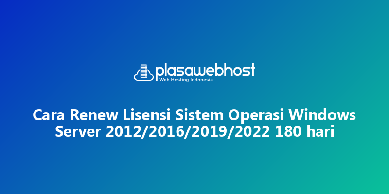 Cara Renew Lisensi Sistem Operasi Windows Server 2012/2016/2019/2022 180 hari