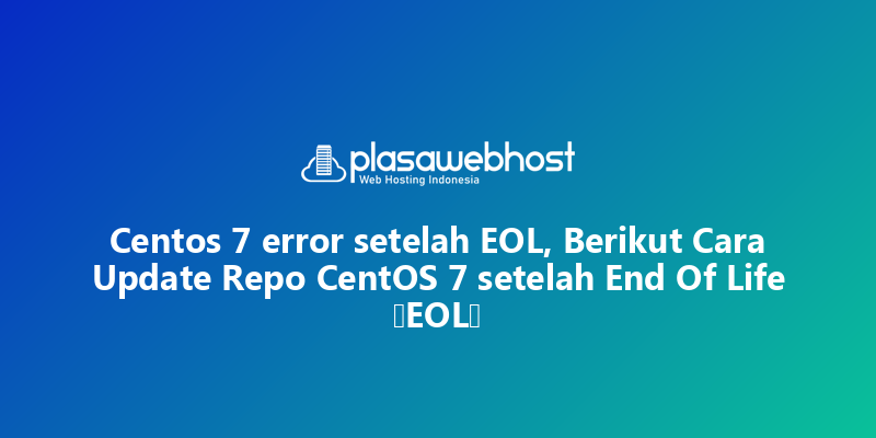 Centos 7 error setelah EOL, Berikut Cara Update Repo CentOS 7 setelah End Of Life (EOL)
