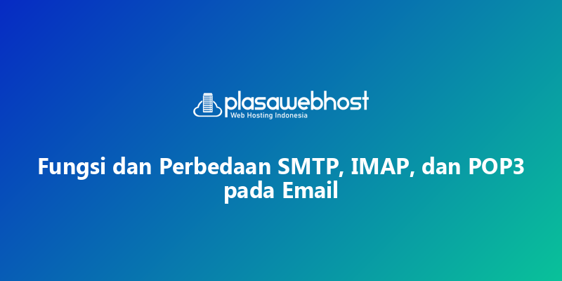 Fungsi dan Perbedaan SMTP, IMAP, dan POP3 pada Email