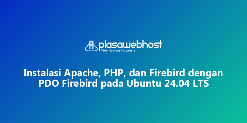 Instalasi Apache, PHP, dan Firebird dengan PDO Firebird pada Ubuntu 24.04 LTS