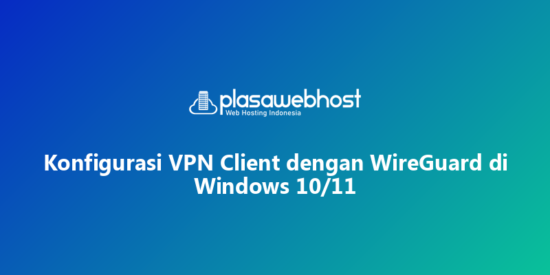 Konfigurasi VPN Client dengan WireGuard di Windows 10/11